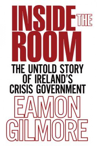 Kniha Inside the Room: The Untold Story of Ireland's Crisis Government Eamon Gilmore
