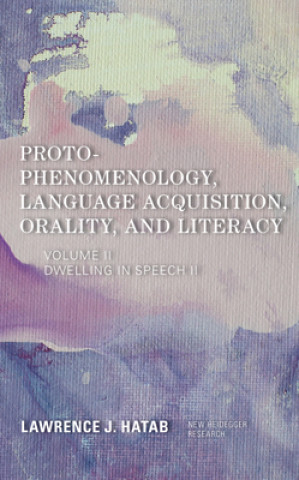 Könyv Proto-Phenomenology, Language Acquisition, Orality and Literacy Lawrence J. Hatab