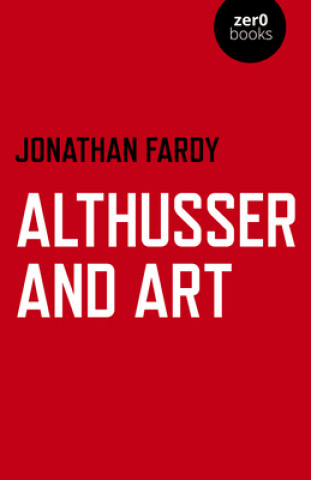 Könyv Althusser and Art - Political and Aesthetic Theory Jonathan R. Fardy