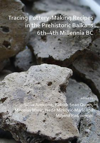 Kniha Tracing Pottery-Making Recipes in the Prehistoric Balkans 6th-4th Millennia BC Silvia Amicone