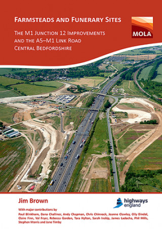 Carte Farmsteads and Funerary Sites: The M1 Junction 12 Improvements and the A5-M1 Link Road, Central Bedfordshire Jim Brown