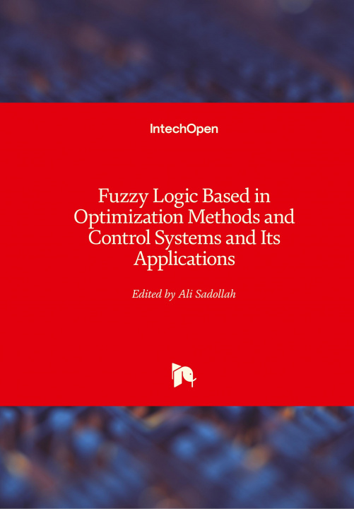 Knjiga Fuzzy Logic Based in Optimization Methods and Control Systems and Its Applications Ali Sadollah