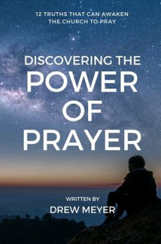 Knjiga Discovering the Power of Prayer: 12 Truths That Can Awaken the Church to Pray Drew Meyer