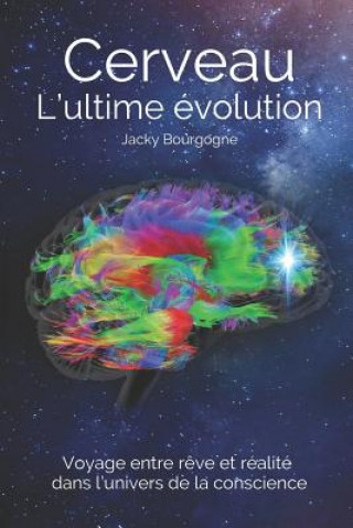 Knjiga Cerveau. L'ultime évolution: Voyage entre r?ve et réalité dans l'univers de la conscience Jacky Bourgogne