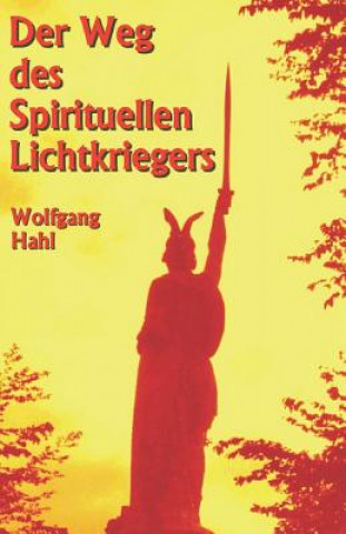 Kniha Der Weg Des Spirituellen Lichtkriegers Wolfgang Hahl