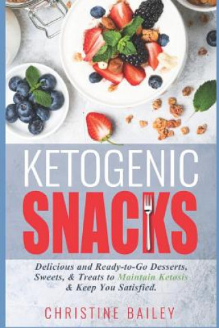 Książka Ketogenic Snacks: Delicious and Ready-To-Go Desserts, Sweets, & Treats to Maintain Ketosis & Keep You Satisfied Christine Bailey