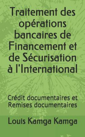 Kniha Traitement des opérations bancaires de Financement et de Sécurisation ? l'International: Crédit documentaires et Remises documentaires Louis Kamga Kamga
