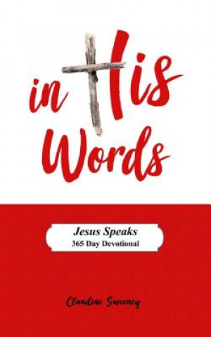 Kniha In His Words: Jesus Speaks - 365 Day Devotional on the Words of Jesus. Claudine Sweeney