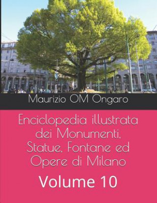 Carte Enciclopedia Illustrata Dei Monumenti, Statue, Fontane Ed Opere Di Milano: Volume 10 Maurizio Om Ongaro