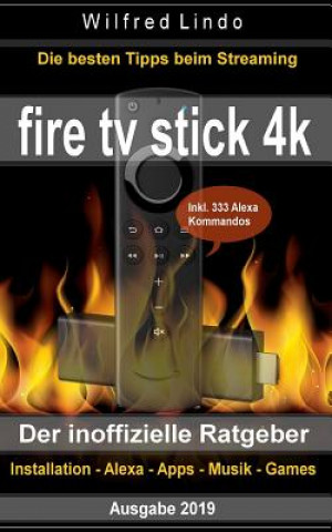 Könyv Fire TV Stick 4k - Der Inoffizielle Ratgeber: Die Besten Tricks Beim Streaming: Installation, Alexa, Apps, Musik, Games. Inkl. 333 Alexa-Kommandos Wilfred Lindo