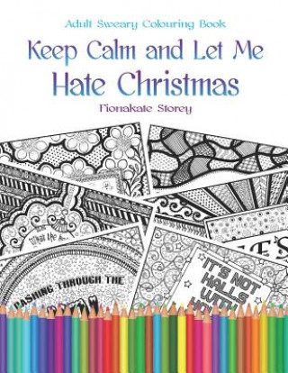 Kniha Keep Calm and Let Me Hate Christmas: Adult Colouring therapy book Fionakate Storey