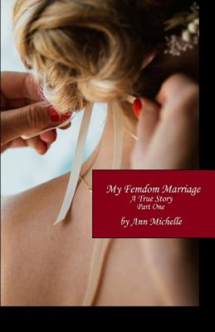 Knjiga My Femdom Marriage: A True Story (Part One) Ann Michelle