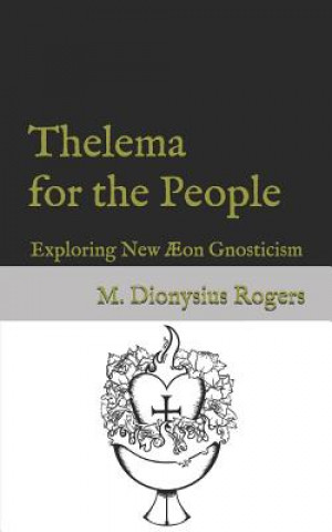 Книга Thelema for the People: Exploring New ?on Gnosticism Dionysius Rogers