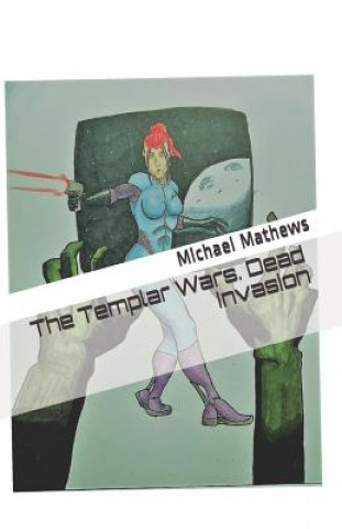 Carte The Templar Wars. Dead Invasion Michael T. Mathews