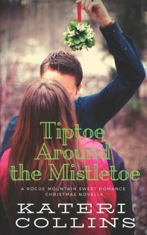 Kniha Tiptoe Around the Mistletoe: A Rogue Mountain Billionaire Second Chance Sweet Romance Christmas Novella Kateri Collins