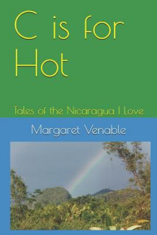 Buch C Is for Hot: Tales of the Nicaragua I Love Margaret Venable