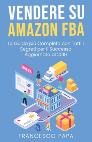 Kniha Vendere su Amazon FBA: La Guida Pi? Completa con Tutti i Segreti per il Successo - Aggiornata al 2019 Francesco Papa