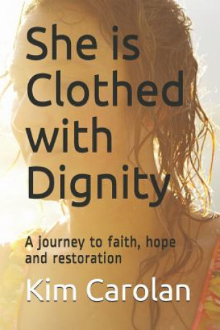 Książka She Is Clothed with Dignity: A Journey to Faith, Hope and Restoration Kim Carolan