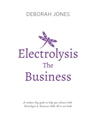 Libro Electrolysis The Business: A complete guide while studying on any electrolysis training program, or as a great reference for the already practici Deborah Jones