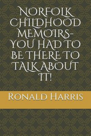 Kniha Norfolk Childhood Memoirs- You Had to Be There to Talk about It! Ronald Harris