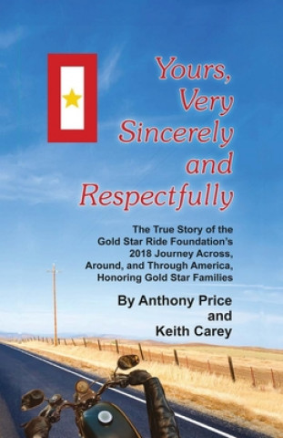 Livre Yours, Very Sincerely And Respectfully: The True Story of the Gold Star Ride Foundation's 2018 Journey Across, Around and Through America, Honoring Go Keith Carey