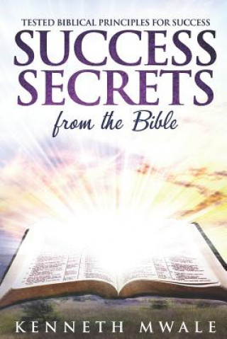 Kniha Success Secrets From The Bible: Tested Biblical Principles for Success Kenneth Mwale