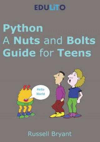 Carte Python - A Nuts and Bolts Guide for Teens: A guided tour of programming basics through to game making using Python. Russell I. F. Bryant