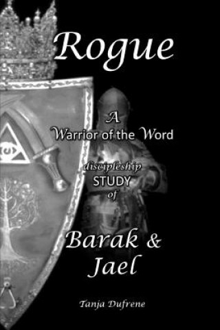 Kniha Rogue (STUDY): A Warrior of the Word discipleship STUDY of Barak & Jael Tanja Dufrene