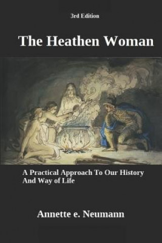 Książka The Heathen Woman: A Practical Approach to Our History and Way of Life (3rd Edition) Annette E. Neumann