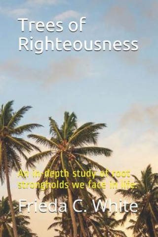 Kniha Trees of Righteousness: An in-depth study of root strongholds Frieda C. White