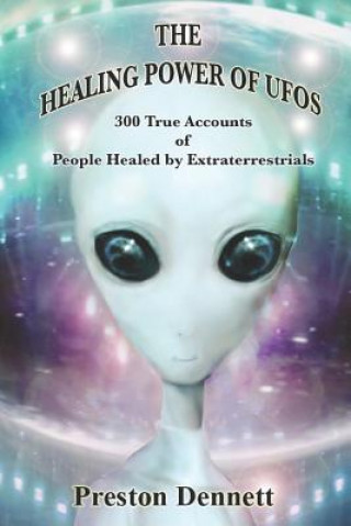 Könyv The Healing Power of UFOs: 300 True Accounts of People Healed by Extraterrestrials Preston Dennett