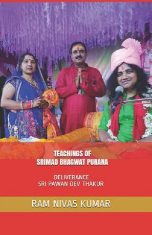 Könyv Teachings of Srimad Bhagwat Purana: Deliverance Sri Pawan Dev Thakur Ram Nivas Kumar