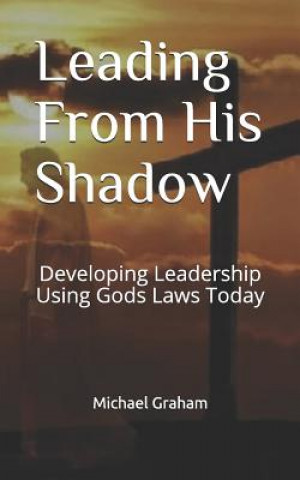 Carte Leading from His Shadow: Developing Leadership Using Gods Laws Today Cecilia Cordova