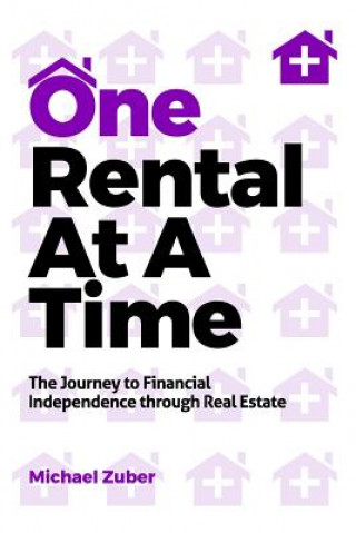 Könyv One Rental at a Time: The Journey to Financial Independence Through Real Estate Michael Zuber