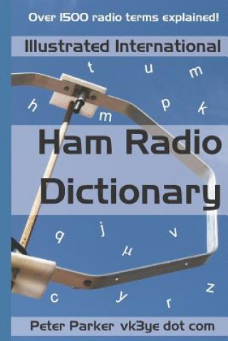 Kniha Illustrated International Ham Radio Dictionary: Over 1500 Radio Terms Explained! Peter Parker