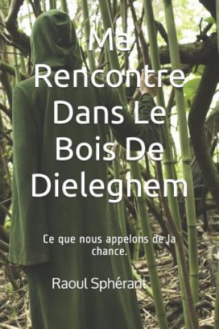 Kniha Ma Rencontre Dans Le Bois De Dieleghem: Ce que nous appelons de la chance. Raoul Spherant