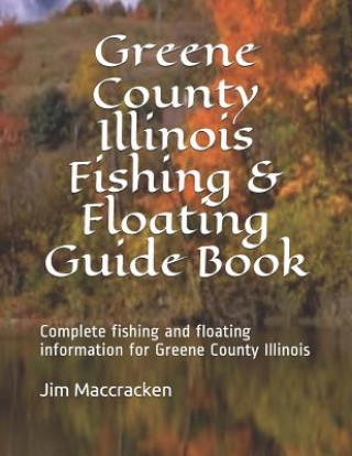 Carte Greene County Illinois Fishing & Floating Guide Book: Complete Fishing and Floating Information for Greene County Illinois Jim MacCracken