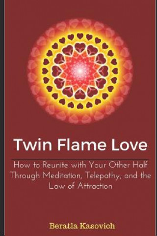 Kniha Twin Flame Love: How to Reunite with Your Other Half Through Meditation, Telepathy, and the Law of Attraction Beratla Kasovich