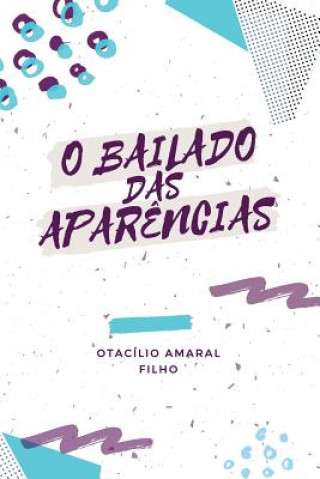 Könyv O Bailado Das Apar?ncias Otacilio Amaral Filho