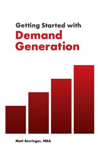 Книга Getting Started with Demand Generation: Developing an All-Star Marketing Strategy to Supercharge Growth and Minimize Risk Matt Berringer