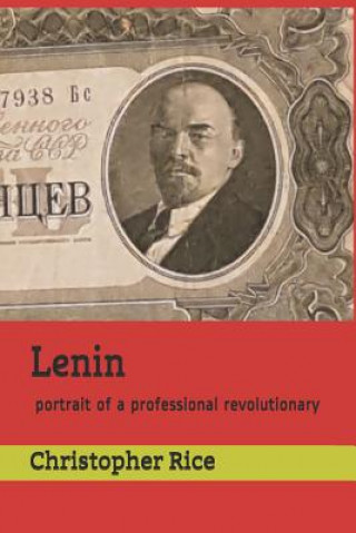 Kniha Lenin: Portrait of a Professional Revolutionary Christopher Rice