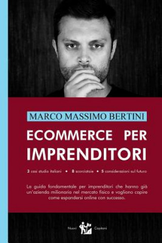 Книга Ecommerce per Imprenditori: La guida fondamentale per imprenditori che hanno gi? un'azienda milionaria nel mercato fisico e vogliono capire come e Marco Massimo Bertini