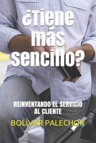 Книга ?Tiene más sencillo?: Re-inventando el servicio al cliente Bolivar Palechor