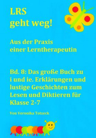 Könyv Das Große Buch Zu I Und Ie. Erklärungen Und Lustige Geschichten Zum Lesen Und Diktieren Für Klasse 2-7: Aus Der Praxis Einer Lerntherapeutin Veronika Totzeck