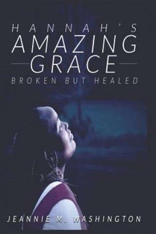 Carte Hannah's Amazing Grace: Broken But Healed Jeannie M. Washington