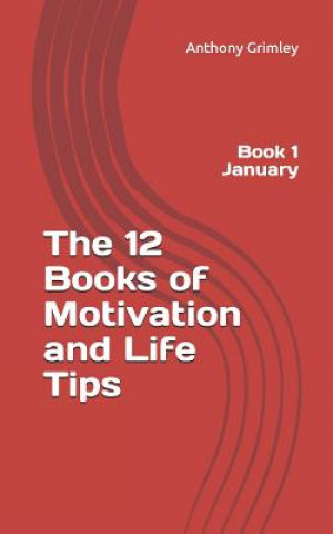 Könyv The 12 Books of Motivation and Life Tips: Book 1 January Anthony Grimley