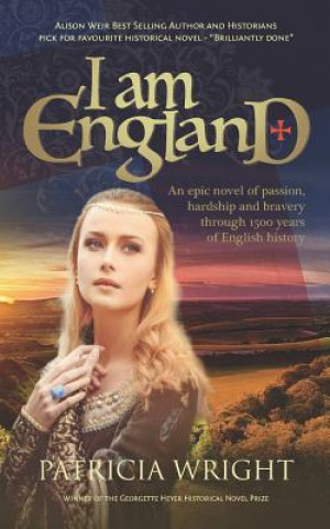 Kniha I Am England: An Epic Novel of Passion, Hardship and Bravery Through 1500 Years of English History Patricia Wright