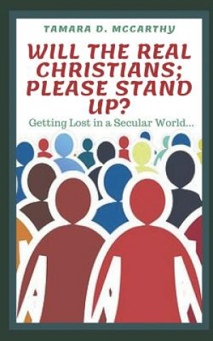 Kniha Will the Real Christians; Please Stand Up?: Getting Lost in a Secular World Tamara McCarthy