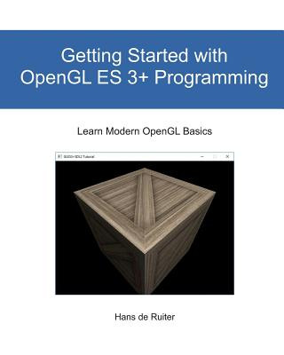 Könyv Getting Started with OpenGL ES 3+ Programming: Learn Modern OpenGL Basics Hans de Ruiter