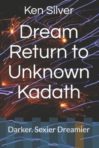 Könyv Dream Return to Unknown Kadath: Darker. Sexier Dreamier Ken Silver